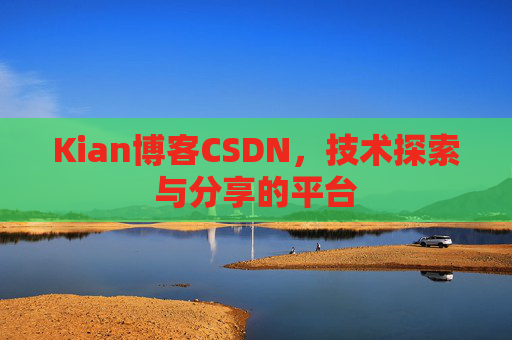 Kian博客CSDN，技术探索与分享的平台